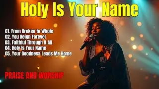 Holy Is Your Name, Powerful Worship Songs – Best Praise and Worship Music 2026 – Playlist 🙏🎶