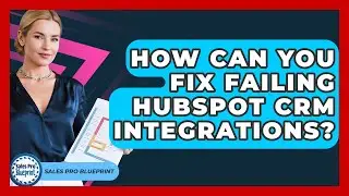 How Can You Fix Failing HubSpot CRM Integrations? - Sales Pro Blueprint