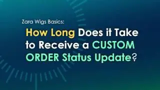 ZaraWigs Basics: Custom Order Status Update Timeframe