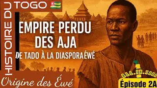 PART 2A FR | HISTORY OF TOGO | Origins of the EWE & THE LOST EMPIRE OF THE AJA