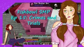 [Minecraft] Fishbowl SMP: Season Three: Episode Fifteen: Crimes and Trials