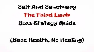 Salt and Sanctuary: The Third Lamb boss strategy guide (With no healing)