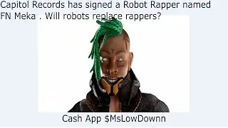 Capitol Records has signed a Robot Rapper named FN Meka . Will robots replace rappers?