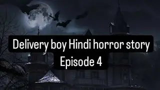 Delivery boy Hindi horror story episode 4