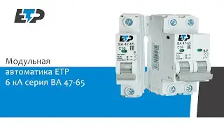 Модульные автоматы ETP 6 kA серия ВА 47-65. Краткий обзор преимуществ.