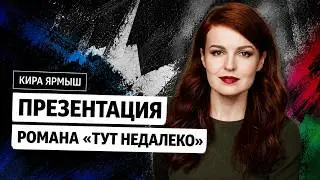 Кира Ярмыш: Презентация романа &laquo;Тут недалеко&raquo;