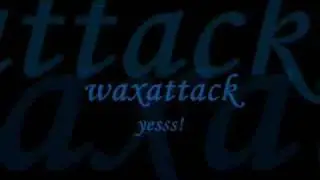 waxattack - yesss!