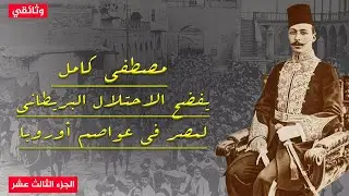 وثائقي.. مصطفى كامل يفضح الاحتلال البريطانى لمصر فى عواصم أوروبا