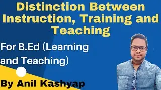 Distinction Between Instruction Training And Teaching|For B.Ed (Learning and Teaching)| Anil Kashyap