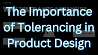 The Importance of Tolerancing in Product Design: Avoiding Costly Mistakes