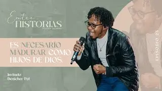 Es necesario madurar como hijos de Dios | Ft. Denicher Pol en #EntreHistoriasPodcast