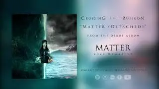 CROSSING THE RUBICON - Matter (Detached) // Remastered (stream)