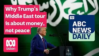 Why Trump&rsquo;s Middle East tour is about money, not peace | ABC News Daily podcast