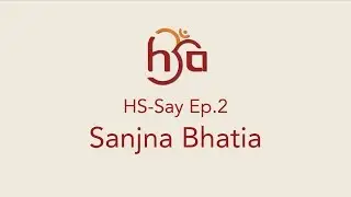 HS-Say - Episode #2 - Sanjna Bhatia