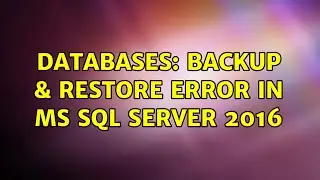 Databases: Backup & Restore Error in MS SQL Server 2016