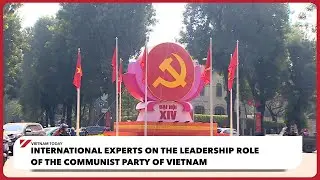 International experts on the leadership role of the Communist Party of Vietnam | Vietnam Today