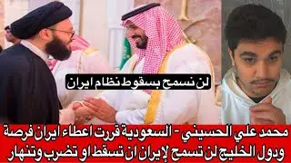 محمد علي الحسيني - السعودية قررت اعطاء ايران فرصة ودول الخليج لن تسمح لإيران ان تسقط او تضرب وتنهار