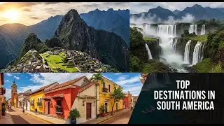 The Top Destinations to Visit in South America