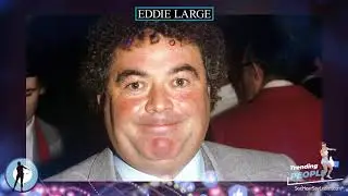Eddie Large ⭐️ TRENDING PEOPLE ⭐️