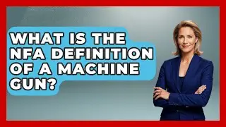 What Is The NFA Definition Of A Machine Gun? - The Right Politics