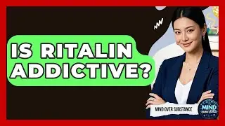 Is Ritalin Addictive? - Mind Over Substance