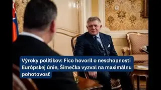 Výroky politikov: Fico hovoril o neschopnosti Európskej únie, Šimečka vyzval na maximálnu pohotovosť