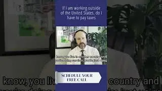 If I am working outside of the United States, do I have to pay taxes?