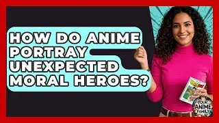 How Do Anime Portray Unexpected Moral Heroes? - Your Anime Family