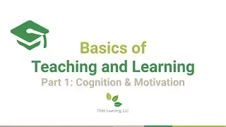 Basics of Teaching and Learning, Part 1: Cognition & Motivation