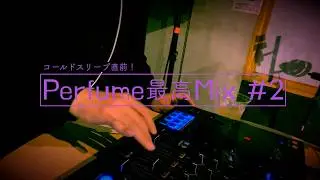 43min Perfume最高mix#2 DJplay 前橋