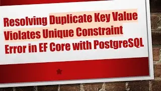 Resolving Duplicate Key Value Violates Unique Constraint Error in EF Core with PostgreSQL