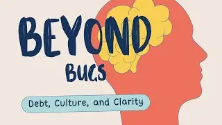 Beyond Bugs: Debt, Culture and Clarity