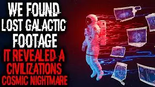 We Found Lost Galactic Footage. It Revealed a Civilization's Cosmic Nightmare | Sci-fi Creepypasta