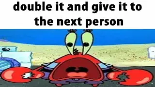 double it and give it to the next person