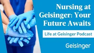 Life at Geisinger: RN Career Exploration | Part 3 &ndash; Pathways, Support & Personal Stories