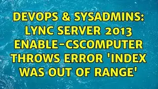 DevOps & SysAdmins: Lync Server 2013 Enable-CSComputer throws Error 'Index was out of range'