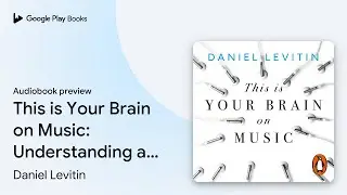 This is Your Brain on Music: Understanding a&hellip; by Daniel Levitin &middot; Audiobook preview