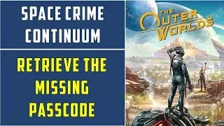 Retrieve the missing passcode: Space Crime Continuum | The Outer Worlds