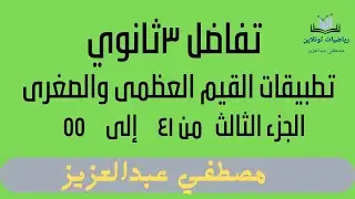 تطبيقات القيم العظمى والصغرى(الجزء الثالث ) من ٤١ إلى ٥٥ تفاضل ٣ثانوي