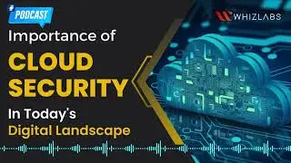 Importance of Cloud Security in Today&rsquo;s Digital Landscape | Whizlabs Podcast #15 #podcast