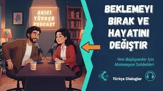 Türkçe Podcast: Beklemeyi Bırak ve Hayatını Değiştir ✨ | Turkish Podcast | Диалог на турецком