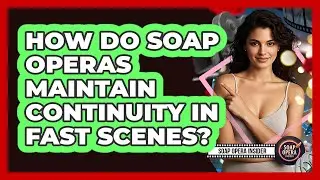 How Do Soap Operas Maintain Continuity In Fast Scenes? - Soap Opera Insider