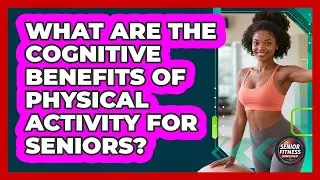 What Are The Cognitive Benefits Of Physical Activity For Seniors? - Senior Fitness Simplified