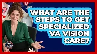 What Are The Steps To Get Specialized VA Vision Care? - Veteran Community Guide