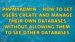 Phpmyadmin - How to let users create and manage their own databases without allowing them to see...