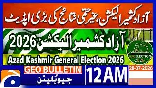 Who's Ahead? Major Update from Azad Kashmir Elections | 12 AM Geo Bulletin | 28th July 2026