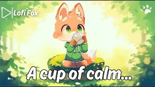 A Cup of Calm... / Lofi Fox 🦊 Chill Beats for Study, Relax & Focus | Cozy Nature Lofi Mix