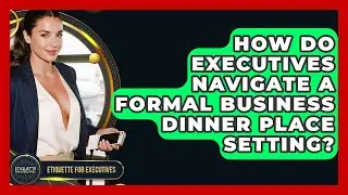 How Do Executives Navigate A Formal Business Dinner Place Setting? - Etiquette for Executives