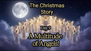 CHRISTMAS: DAY 9 - A Multitude of Angels!
