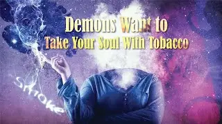 Why can&rsquo;t you quit smoking? | Is smoking a sin? | How demons use tobacco to steal, kill and destroy